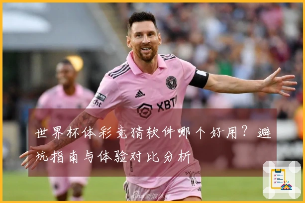 世界杯体彩竞猜软件哪个好用？避坑指南与体验对比分析